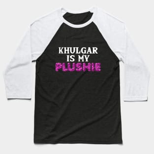 Khulgar is my plushie Baseball T-Shirt